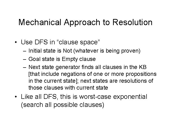 Mechanical Approach to Resolution • Use DFS in “clause space” – Initial state is