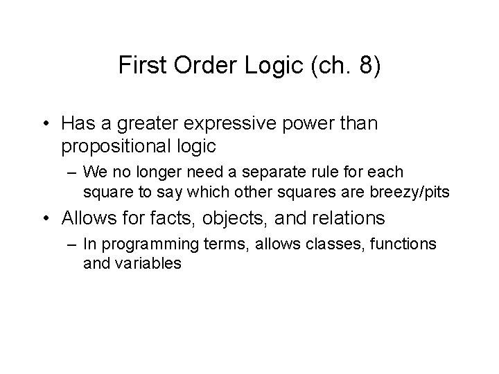 First Order Logic (ch. 8) • Has a greater expressive power than propositional logic