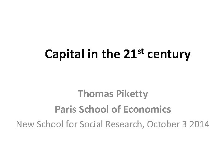 Capital in the 21 st century Thomas Piketty Paris School of Economics New School