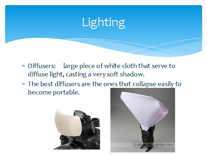 Lighting Diffusers: large piece of white cloth that serve to diffuse light, casting a