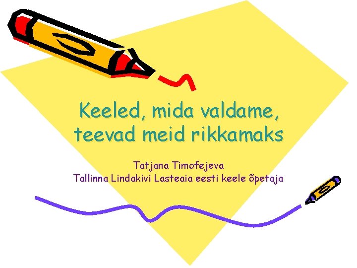 Keeled, mida valdame, teevad meid rikkamaks Tatjana Timofejeva Tallinna Lindakivi Lasteaia eesti keele õpetaja