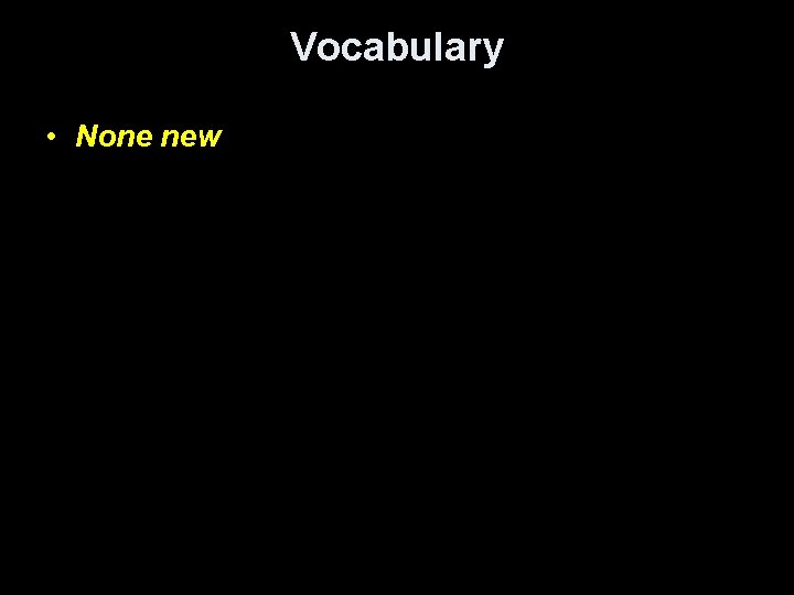 Vocabulary • None new 