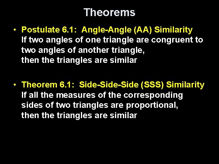 Theorems • Postulate 6. 1: Angle-Angle (AA) Similarity If two angles of one triangle