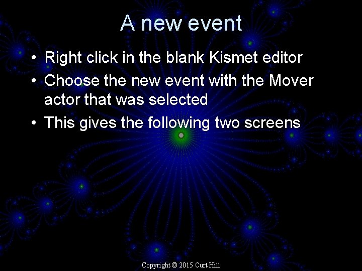 A new event • Right click in the blank Kismet editor • Choose the
