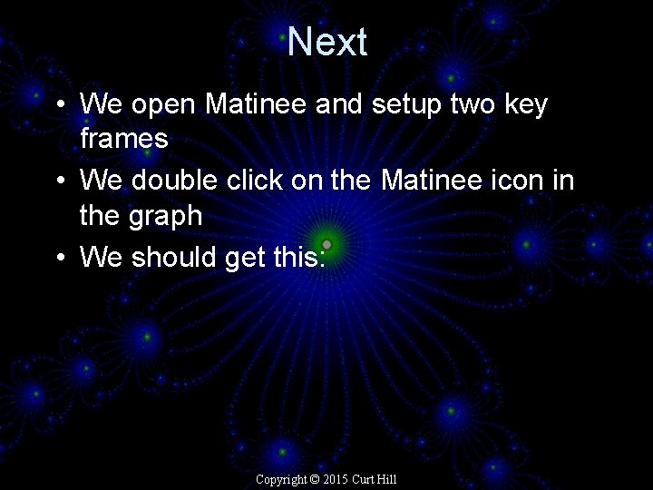 Next • We open Matinee and setup two key frames • We double click