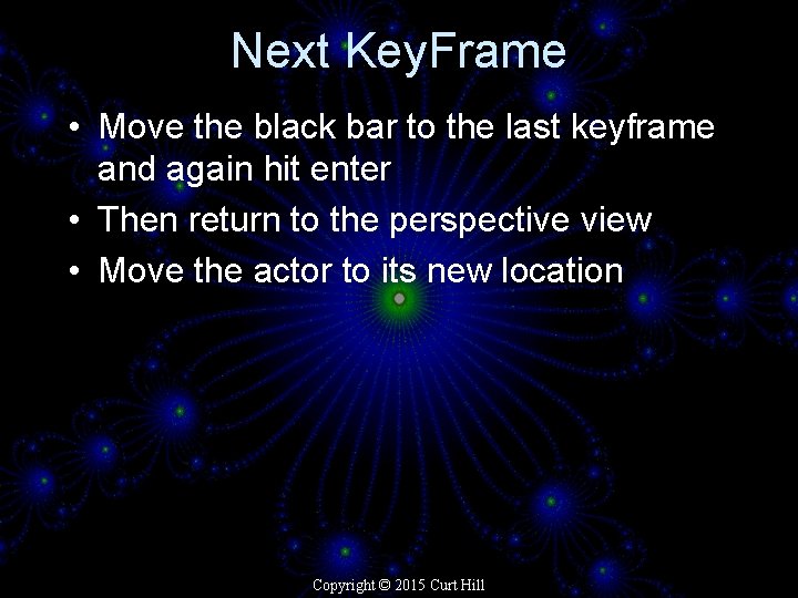 Next Key. Frame • Move the black bar to the last keyframe and again