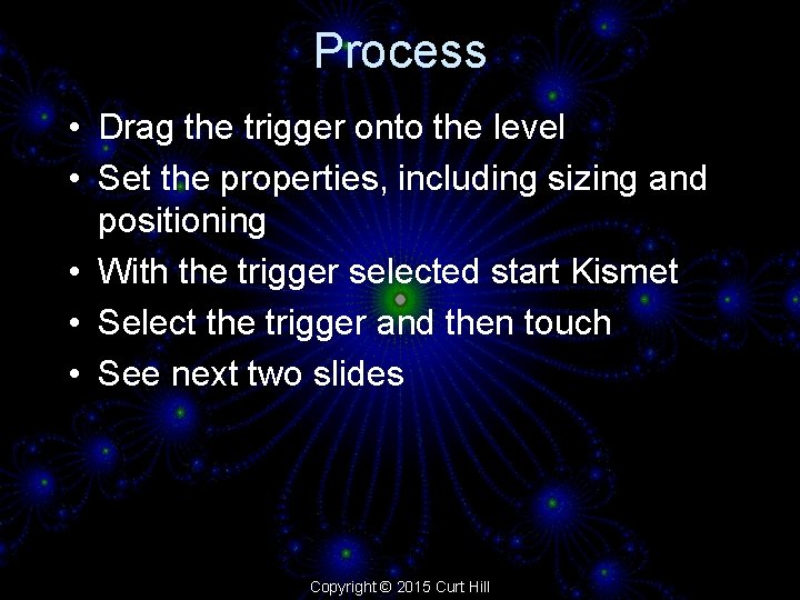 Process • Drag the trigger onto the level • Set the properties, including sizing