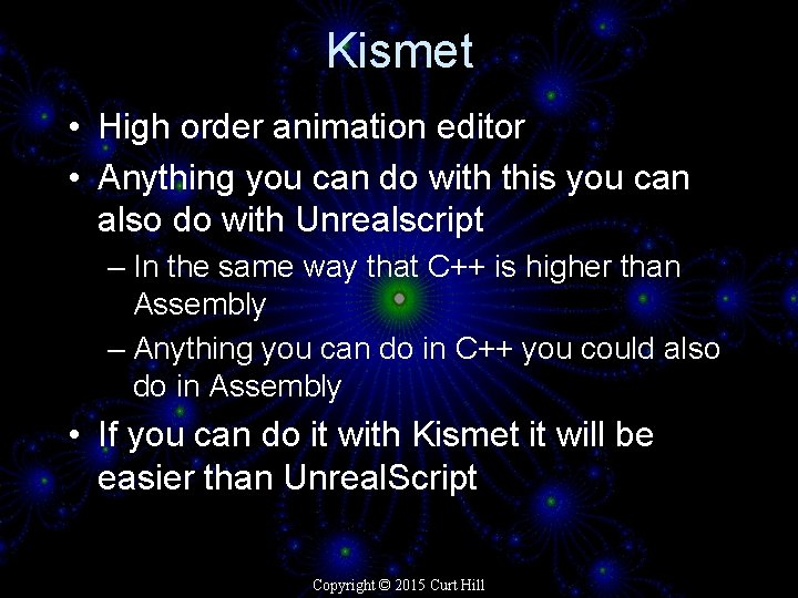 Kismet • High order animation editor • Anything you can do with this you