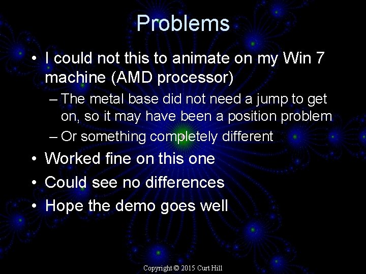 Problems • I could not this to animate on my Win 7 machine (AMD