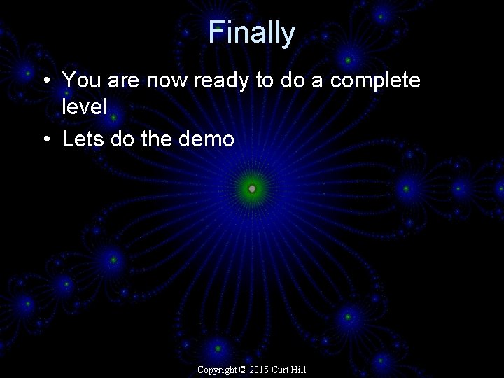 Finally • You are now ready to do a complete level • Lets do