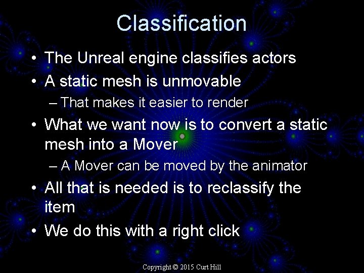 Classification • The Unreal engine classifies actors • A static mesh is unmovable –