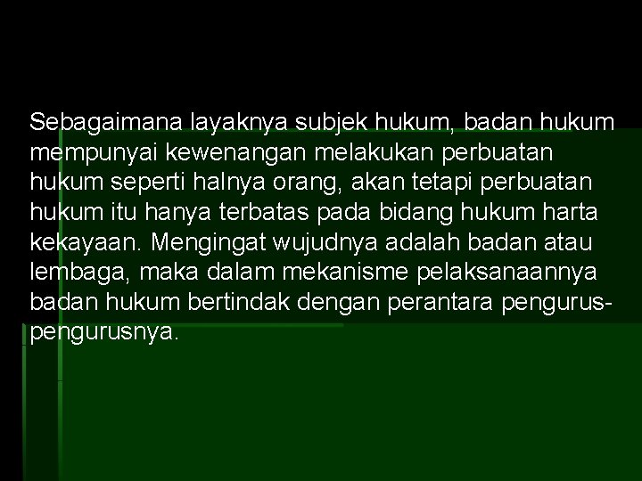 Sebagaimana layaknya subjek hukum, badan hukum mempunyai kewenangan melakukan perbuatan hukum seperti halnya orang,