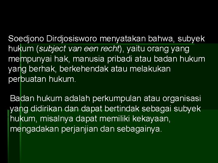 Soedjono Dirdjosisworo menyatakan bahwa, subyek hukum (subject van een recht), yaitu orang yang mempunyai