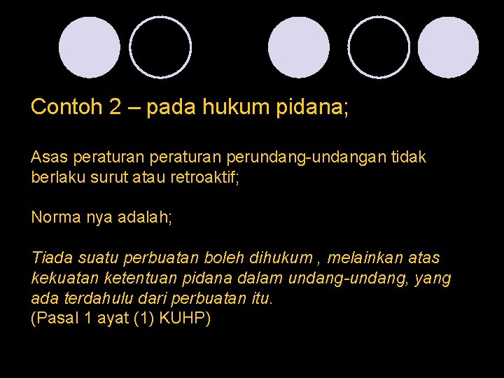 Contoh 2 – pada hukum pidana; Asas peraturan perundang-undangan tidak berlaku surut atau retroaktif;