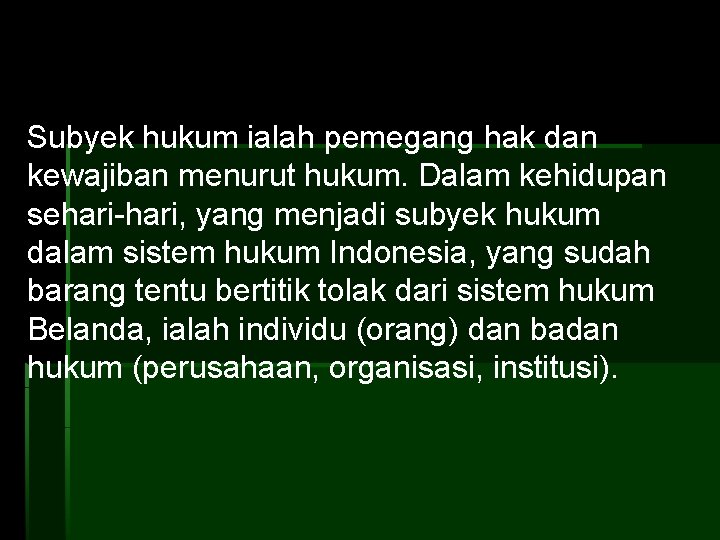 Subyek hukum ialah pemegang hak dan kewajiban menurut hukum. Dalam kehidupan sehari-hari, yang menjadi