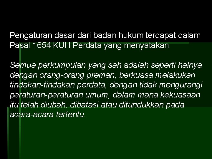 Pengaturan dasar dari badan hukum terdapat dalam Pasal 1654 KUH Perdata yang menyatakan Semua