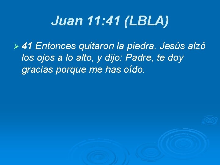 Juan 11: 41 (LBLA) Ø 41 Entonces quitaron la piedra. Jesús alzó los ojos