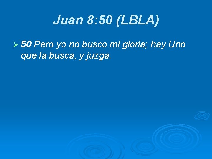 Juan 8: 50 (LBLA) Ø 50 Pero yo no busco mi gloria; hay Uno