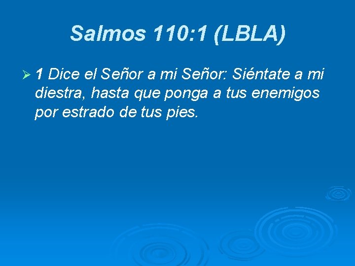 Salmos 110: 1 (LBLA) Ø 1 Dice el Señor a mi Señor: Siéntate a