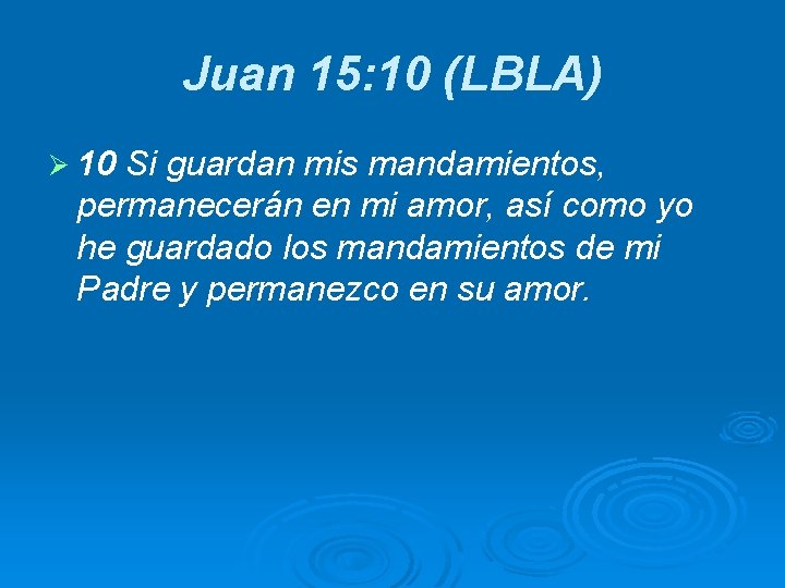 Juan 15: 10 (LBLA) Ø 10 Si guardan mis mandamientos, permanecerán en mi amor,