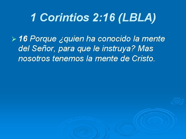 1 Corintios 2: 16 (LBLA) Ø 16 Porque ¿quien ha conocido la mente del