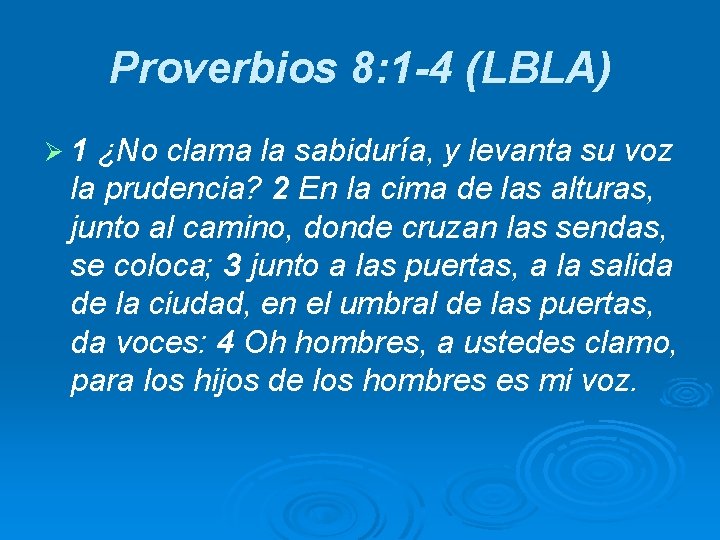 Proverbios 8: 1 -4 (LBLA) Ø 1 ¿No clama la sabiduría, y levanta su