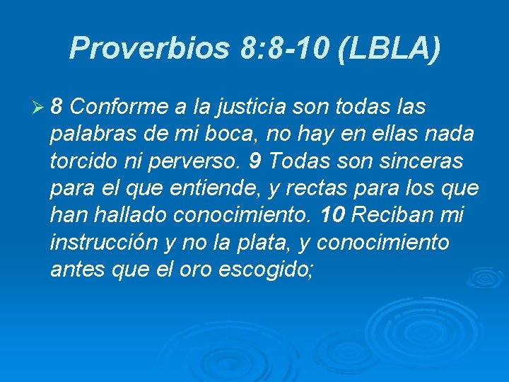 Proverbios 8: 8 -10 (LBLA) Ø 8 Conforme a la justicia son todas las