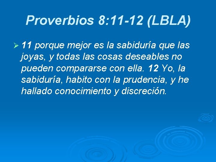 Proverbios 8: 11 -12 (LBLA) Ø 11 porque mejor es la sabiduría que las