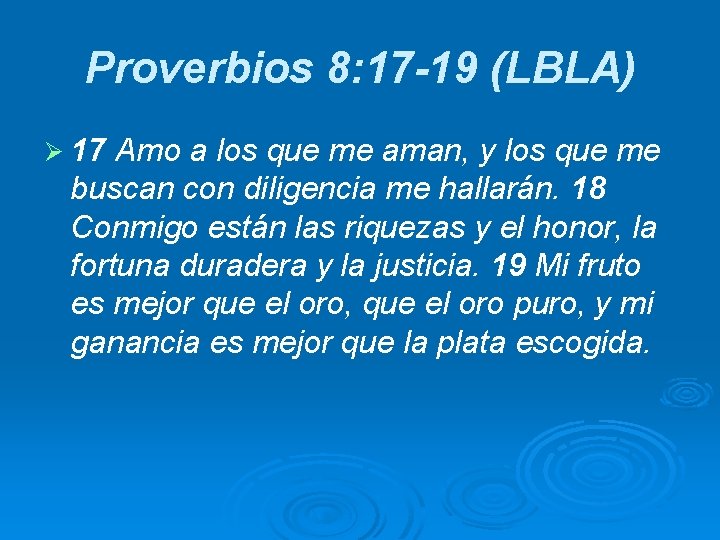 Proverbios 8: 17 -19 (LBLA) Ø 17 Amo a los que me aman, y