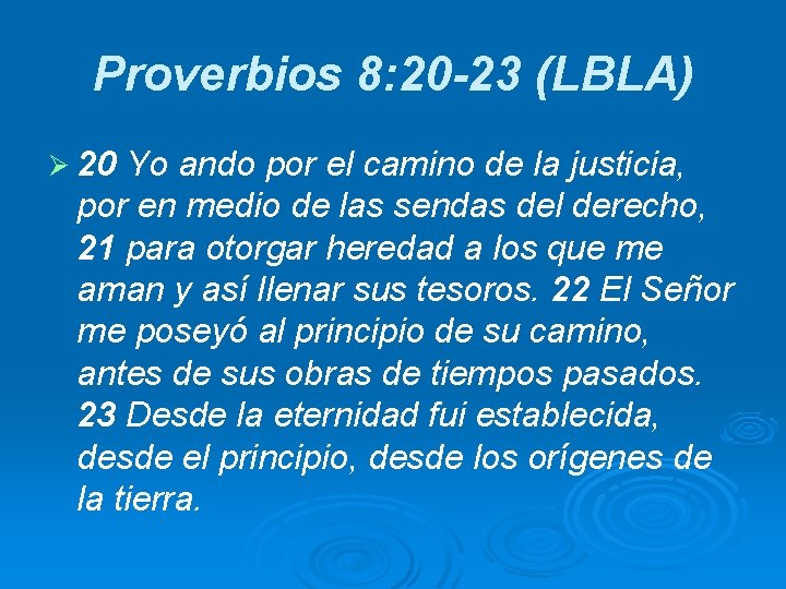 Proverbios 8: 20 -23 (LBLA) Ø 20 Yo ando por el camino de la