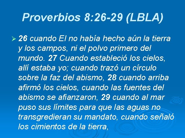 Proverbios 8: 26 -29 (LBLA) Ø 26 cuando El no había hecho aún la