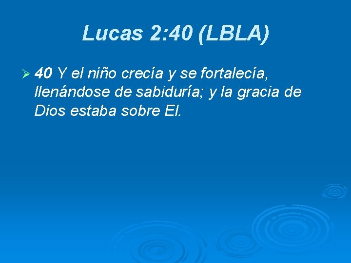 Lucas 2: 40 (LBLA) Ø 40 Y el niño crecía y se fortalecía, llenándose