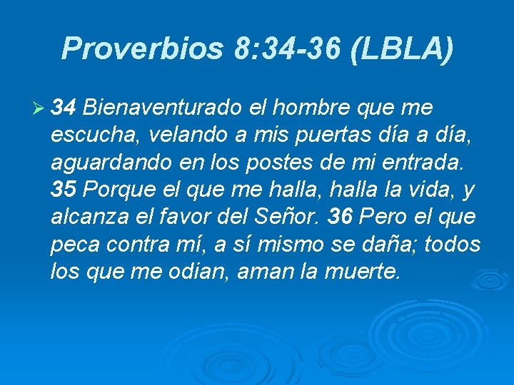 Proverbios 8: 34 -36 (LBLA) Ø 34 Bienaventurado el hombre que me escucha, velando