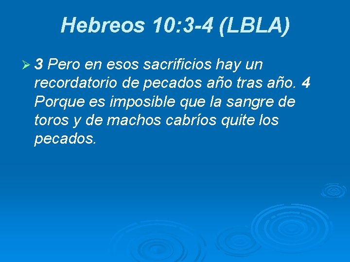 Hebreos 10: 3 -4 (LBLA) Ø 3 Pero en esos sacrificios hay un recordatorio