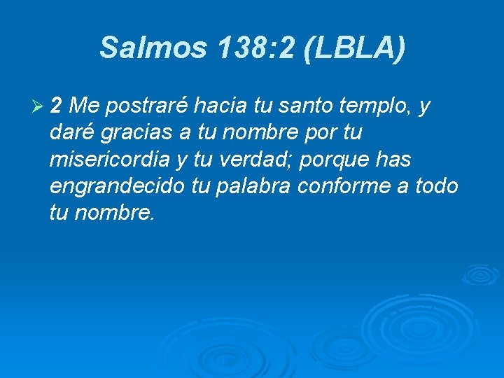 Salmos 138: 2 (LBLA) Ø 2 Me postraré hacia tu santo templo, y daré