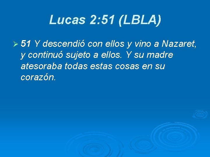 Lucas 2: 51 (LBLA) Ø 51 Y descendió con ellos y vino a Nazaret,