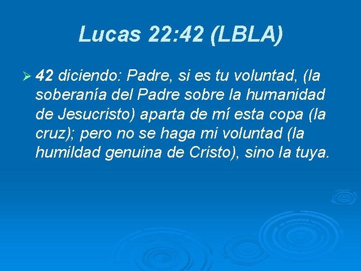 Lucas 22: 42 (LBLA) Ø 42 diciendo: Padre, si es tu voluntad, (la soberanía