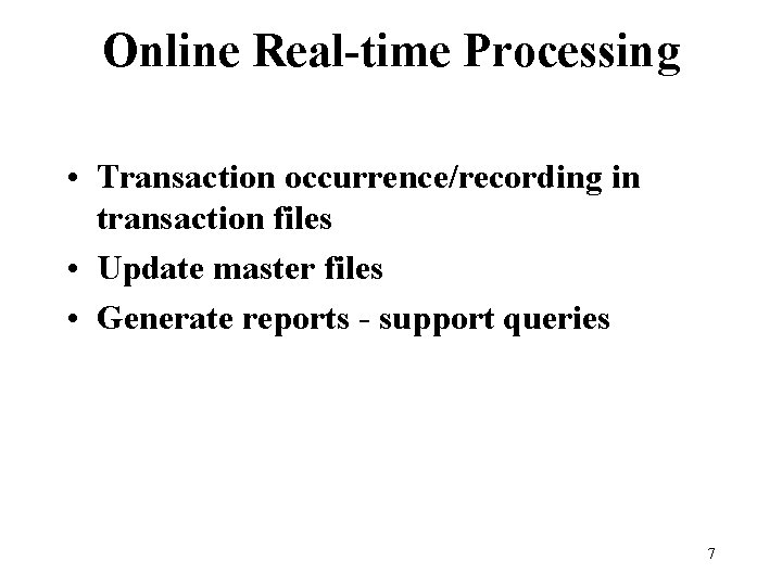 Online Real-time Processing • Transaction occurrence/recording in transaction files • Update master files •