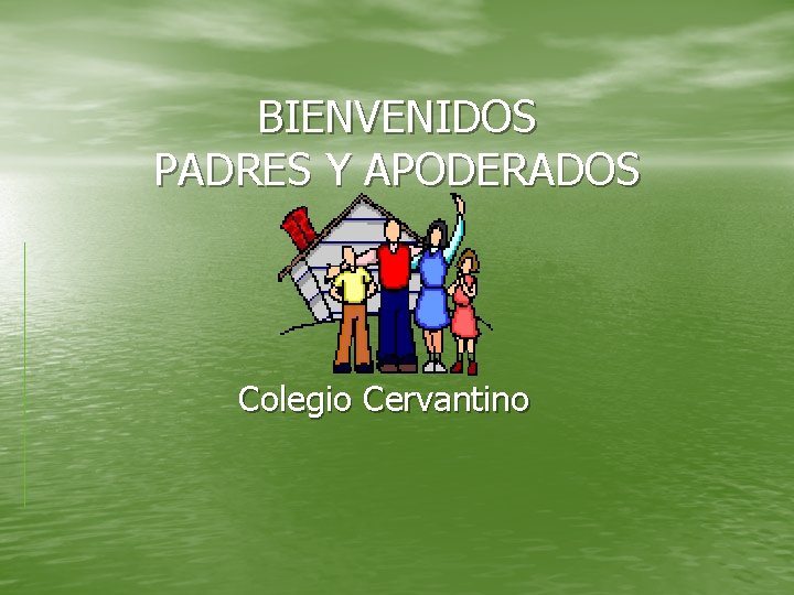 BIENVENIDOS PADRES Y APODERADOS Colegio Cervantino 