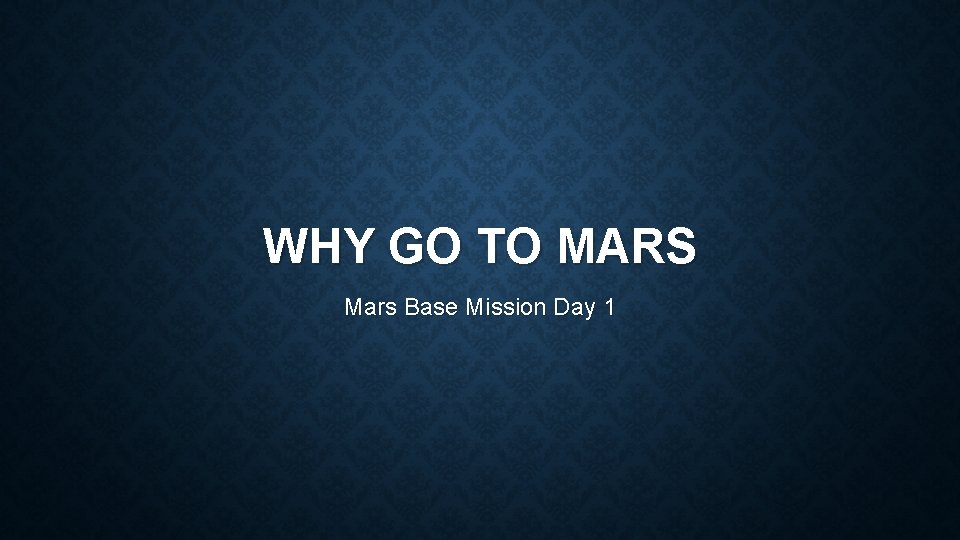 WHY GO TO MARS Mars Base Mission Day 1 