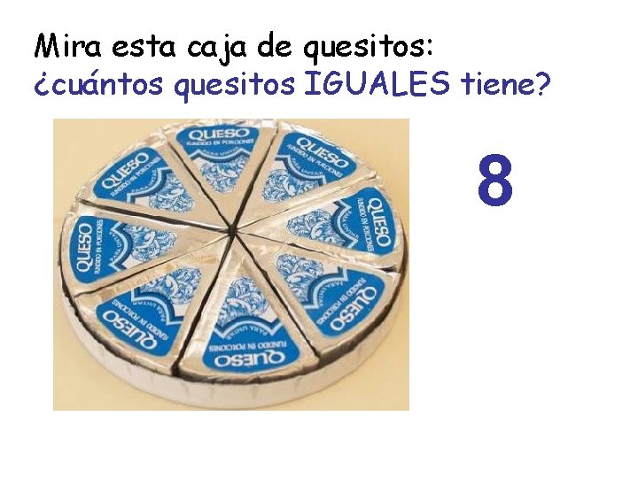 Mira esta caja de quesitos: ¿cuántos quesitos IGUALES tiene? 8 