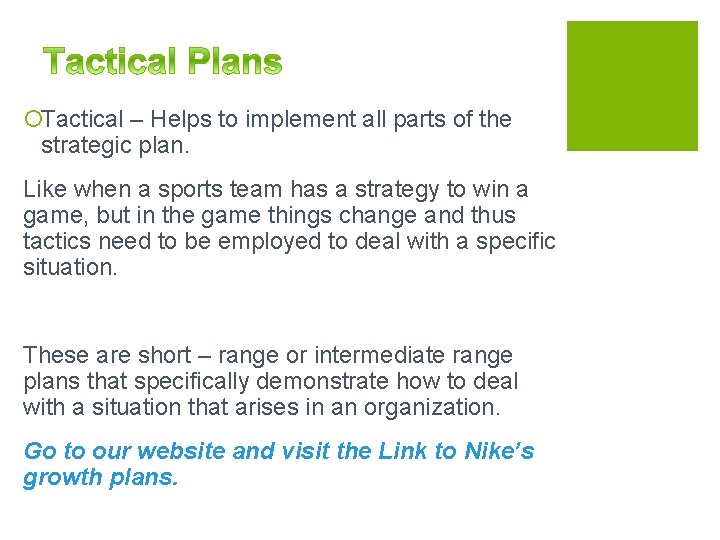 ¡Tactical – Helps to implement all parts of the strategic plan. Like when a