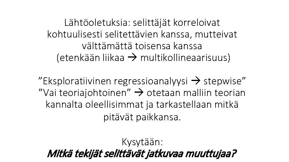 Lähtöoletuksia: selittäjät korreloivat kohtuulisesti selitettävien kanssa, mutteivat välttämättä toisensa kanssa (etenkään liikaa multikollineaarisuus) ”Eksploratiivinen