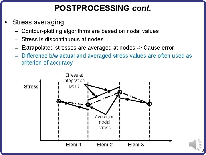 POSTPROCESSING cont. • Stress averaging – – Contour-plotting algorithms are based on nodal values
