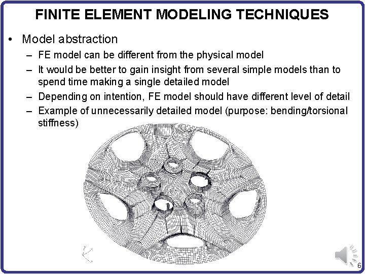 FINITE ELEMENT MODELING TECHNIQUES • Model abstraction – FE model can be different from