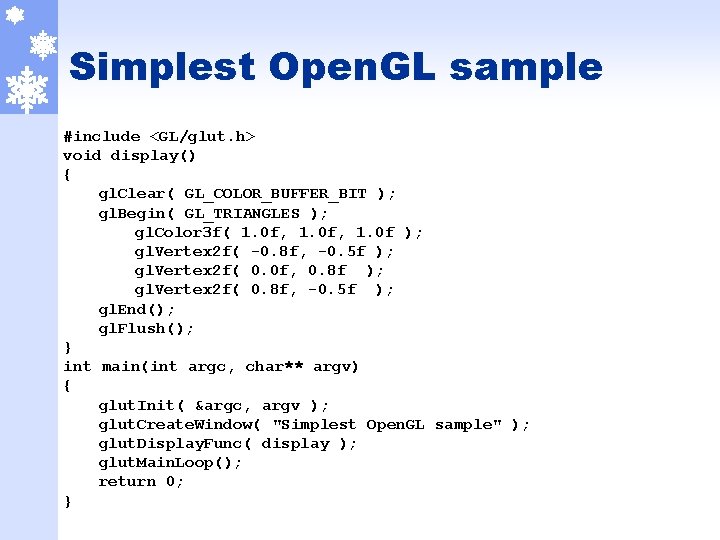 Simplest Open. GL sample #include <GL/glut. h> void display() { gl. Clear( GL_COLOR_BUFFER_BIT );
