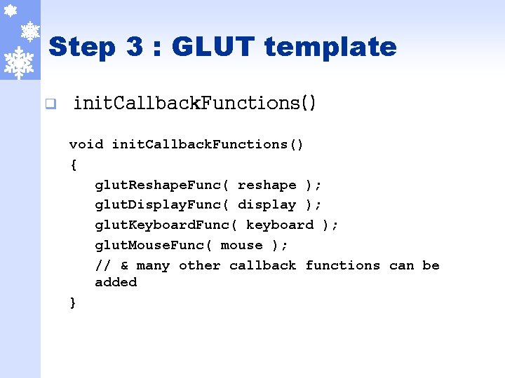 Step 3 : GLUT template q init. Callback. Functions() void init. Callback. Functions() {