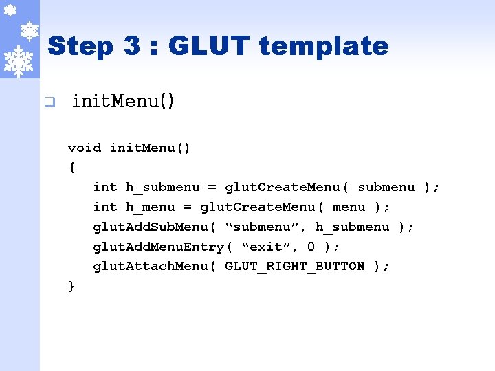 Step 3 : GLUT template q init. Menu() void init. Menu() { int h_submenu