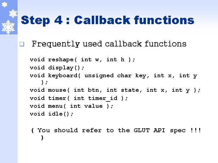 Step 4 : Callback functions q Frequently used callback functions void reshape( int w,