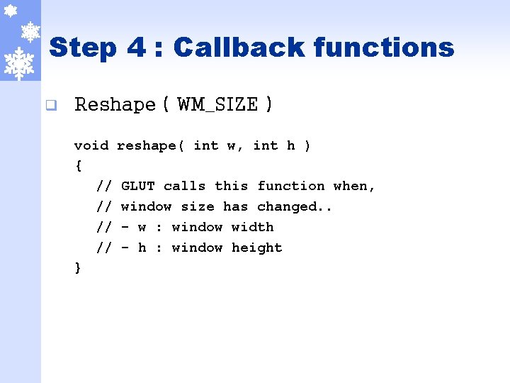 Step 4 : Callback functions q Reshape ( WM_SIZE ) void { // //